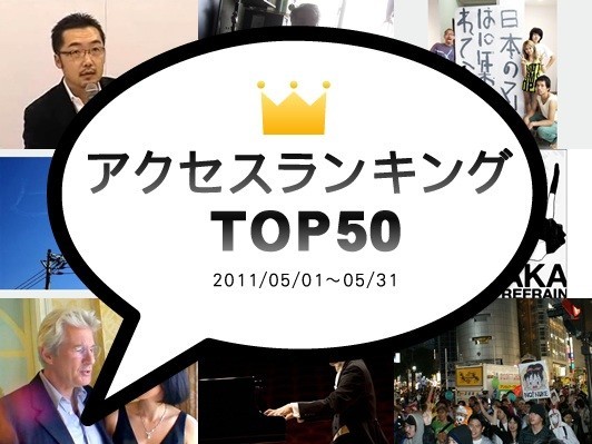 2011年5月のアクセスランキングTOP50：ひと月前の上杉隆氏の糾弾から情報公開は進んだのか!?、京都大学原子炉実験所・小出裕章助教に聞く